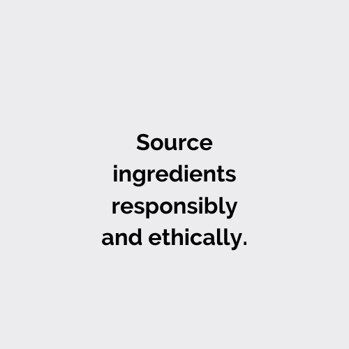 Source ingredients responsibly & ethically